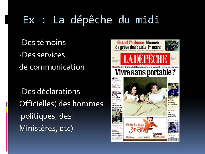 Ex : La dépêche du midi -Des témoins -Des services de communication -Des déclarations Ex : La dépêche du midi -Des témoins -Des services de communication -Des déclarations