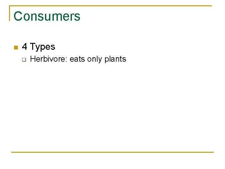 Consumers n 4 Types q Herbivore: eats only plants 