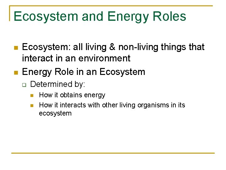 Ecosystem and Energy Roles n n Ecosystem: all living & non-living things that interact