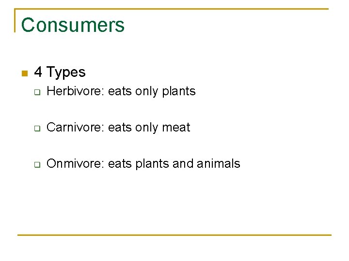 Consumers n 4 Types q Herbivore: eats only plants q Carnivore: eats only meat