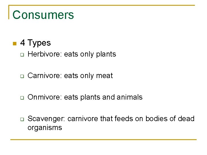 Consumers n 4 Types q Herbivore: eats only plants q Carnivore: eats only meat