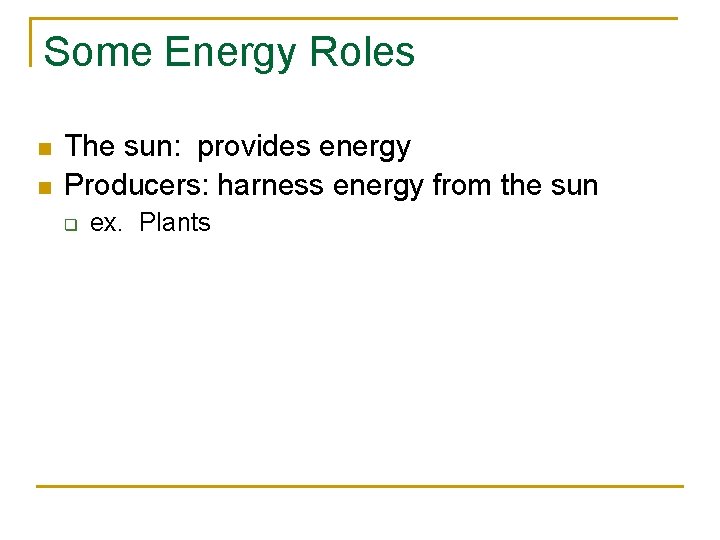 Some Energy Roles n n The sun: provides energy Producers: harness energy from the