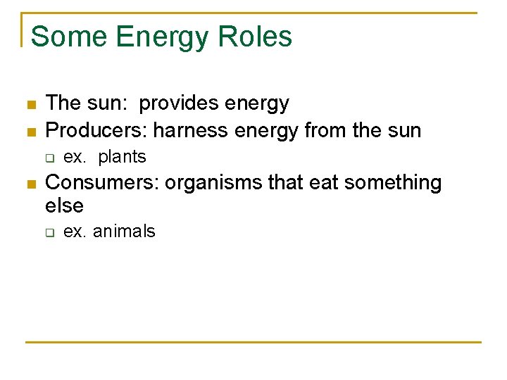 Some Energy Roles n n The sun: provides energy Producers: harness energy from the