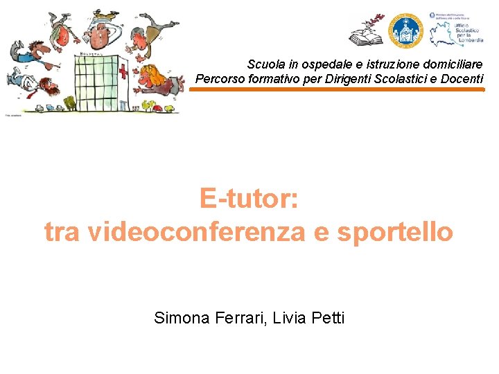 Scuola in ospedale e istruzione domiciliare Percorso formativo per Dirigenti Scolastici e Docenti E-tutor: