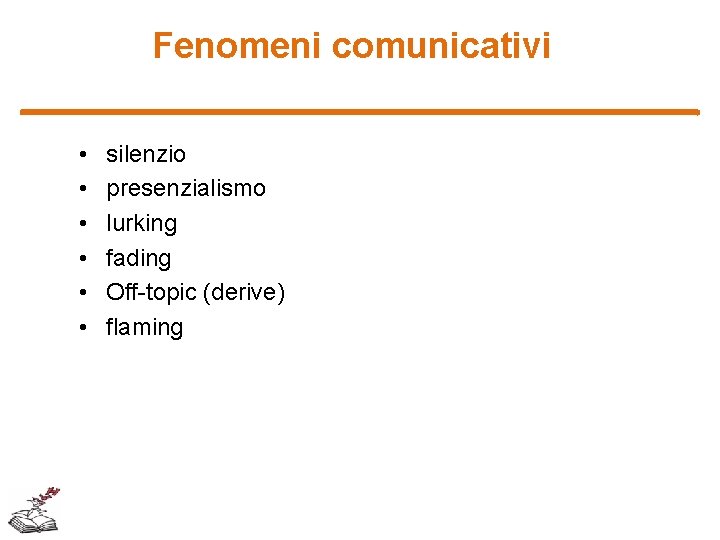 Fenomeni comunicativi • • • silenzio presenzialismo lurking fading Off-topic (derive) flaming 