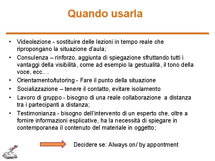 Quando usarla • Videolezione - sostituire delle lezioni in tempo reale che ripropongano la