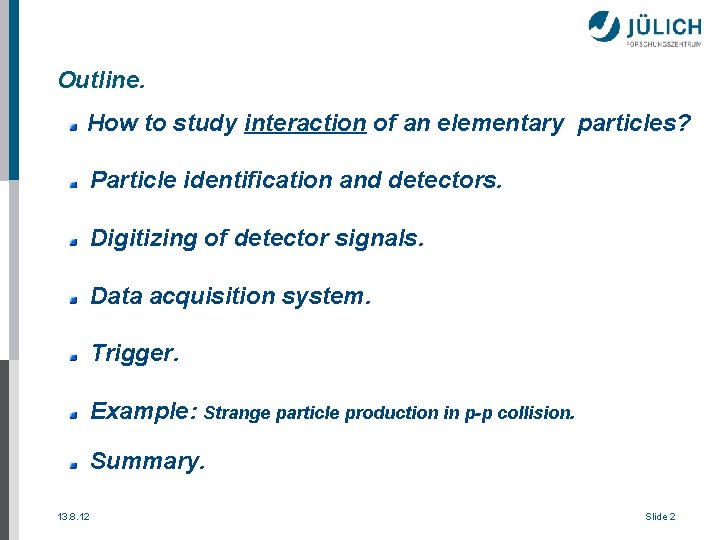Outline. How to study interaction of an elementary particles? Particle identification and detectors. Digitizing