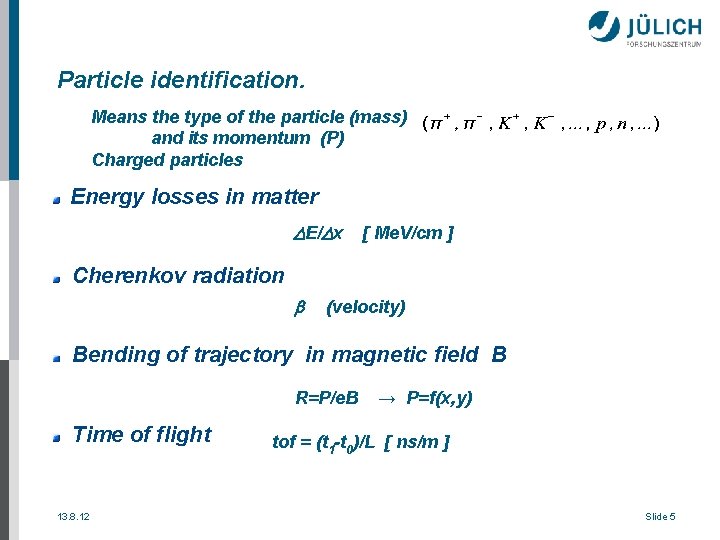 Particle identification. Means the type of the particle (mass) and its momentum (P) Charged