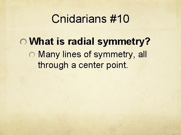Cnidarians #10 What is radial symmetry? Many lines of symmetry, all through a center