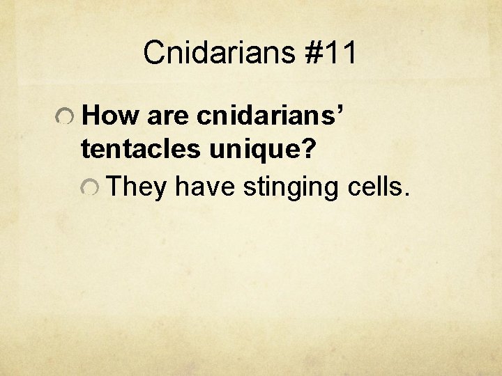Cnidarians #11 How are cnidarians’ tentacles unique? They have stinging cells. 