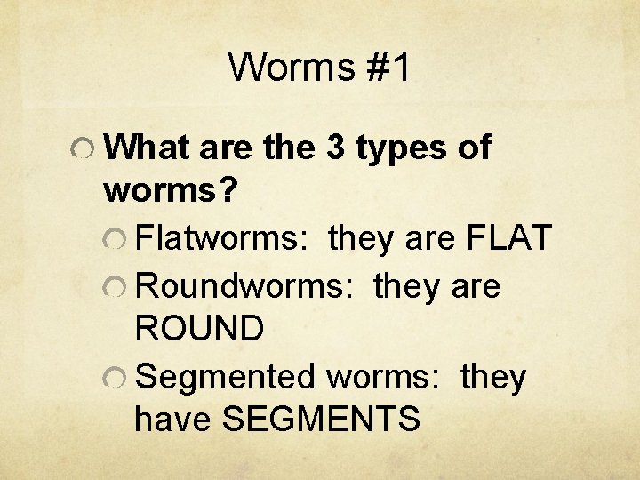 Worms #1 What are the 3 types of worms? Flatworms: they are FLAT Roundworms:
