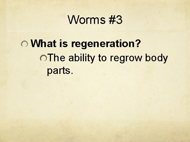 Worms #3 What is regeneration? The ability to regrow body parts. 