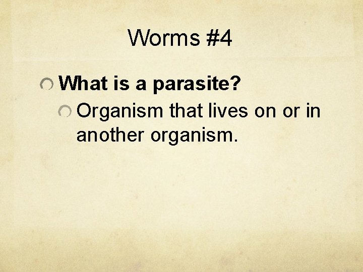 Worms #4 What is a parasite? Organism that lives on or in another organism.