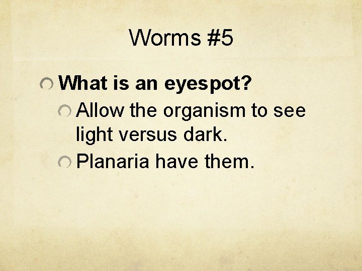 Worms #5 What is an eyespot? Allow the organism to see light versus dark.