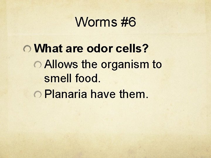 Worms #6 What are odor cells? Allows the organism to smell food. Planaria have