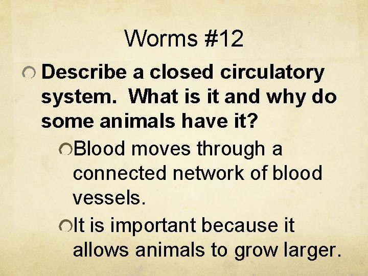 Worms #12 Describe a closed circulatory system. What is it and why do some