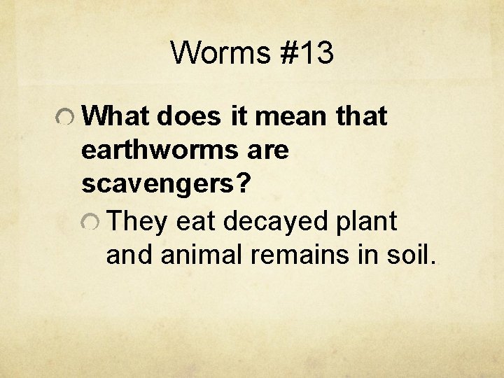 Worms #13 What does it mean that earthworms are scavengers? They eat decayed plant