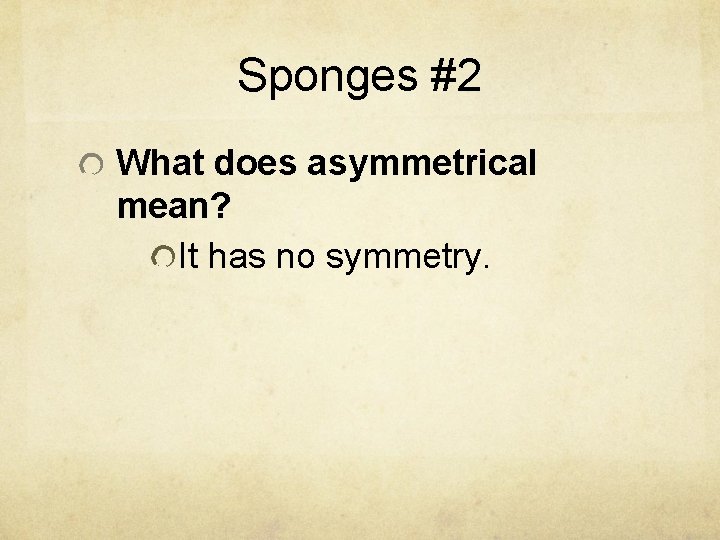 Sponges #2 What does asymmetrical mean? It has no symmetry. 