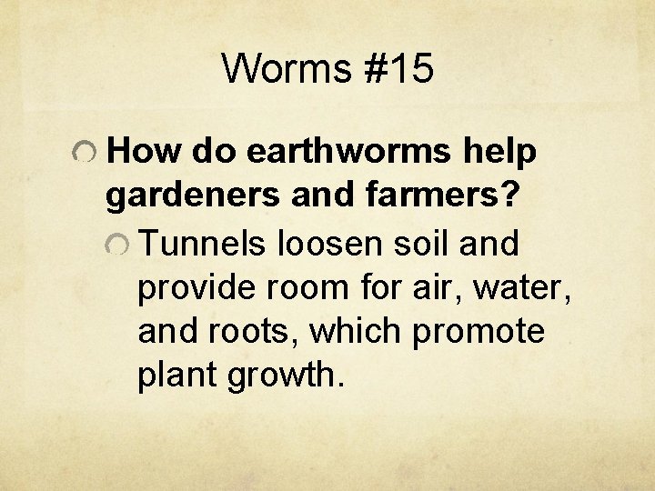 Worms #15 How do earthworms help gardeners and farmers? Tunnels loosen soil and provide