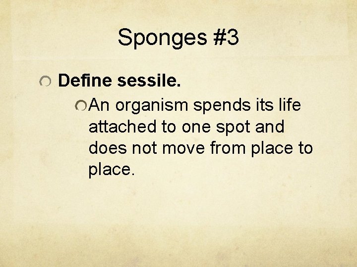 Sponges #3 Define sessile. An organism spends its life attached to one spot and