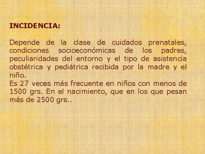 INCIDENCIA: Depende de la clase de cuidados prenatales, condiciones socioeconómicas de los padres, peculiaridades