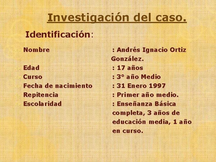 Investigación del caso. Identificación: Nombre : Andrés Ignacio Ortiz González. Edad : 17 años