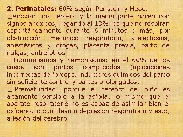 2. Perinatales: 60% según Perlstein y Hood. Anoxia: una tercera y la media parte