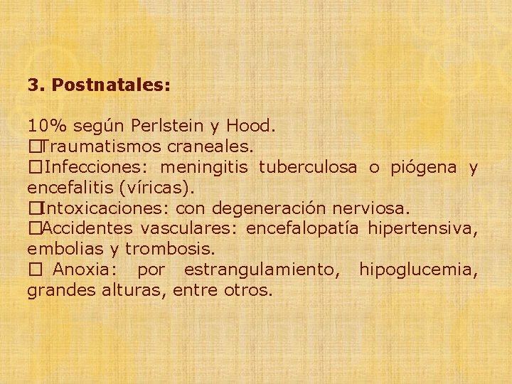 3. Postnatales: 10% según Perlstein y Hood. Traumatismos craneales. � Infecciones: meningitis tuberculosa o