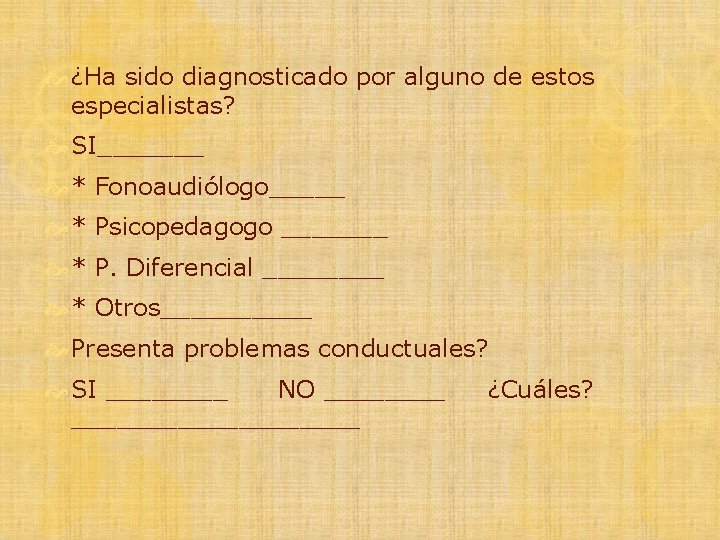  ¿Ha sido diagnosticado por alguno de estos especialistas? SI_______ * Fonoaudiólogo_____ * Psicopedagogo