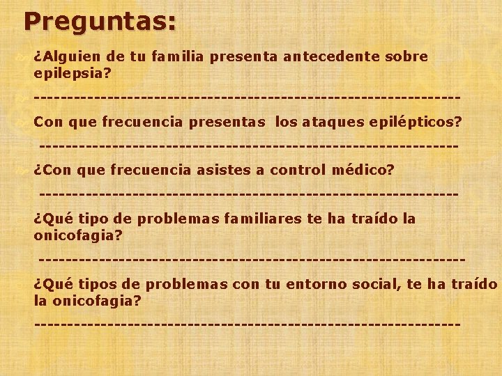 Preguntas: ¿Alguien de tu familia presenta antecedente sobre epilepsia? -------------------------------- Con que frecuencia presentas