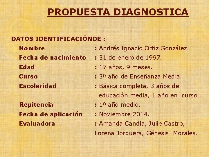 PROPUESTA DIAGNOSTICA DATOS IDENTIFICACIÓNDE : Nombre : Andrés Ignacio Ortiz González Fecha de nacimiento