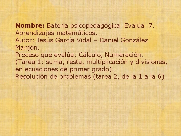 Nombre: Batería psicopedagógica Evalúa 7. Aprendizajes matemáticos. Autor: Jesús García Vidal – Daniel González