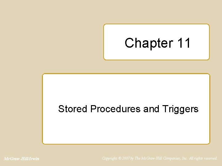 Chapter 11 Stored Procedures and Triggers Mc. Graw-Hill/Irwin Copyright © 2007 by The Mc.