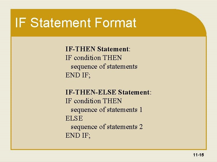 IF Statement Format IF-THEN Statement: IF condition THEN sequence of statements END IF; IF-THEN-ELSE