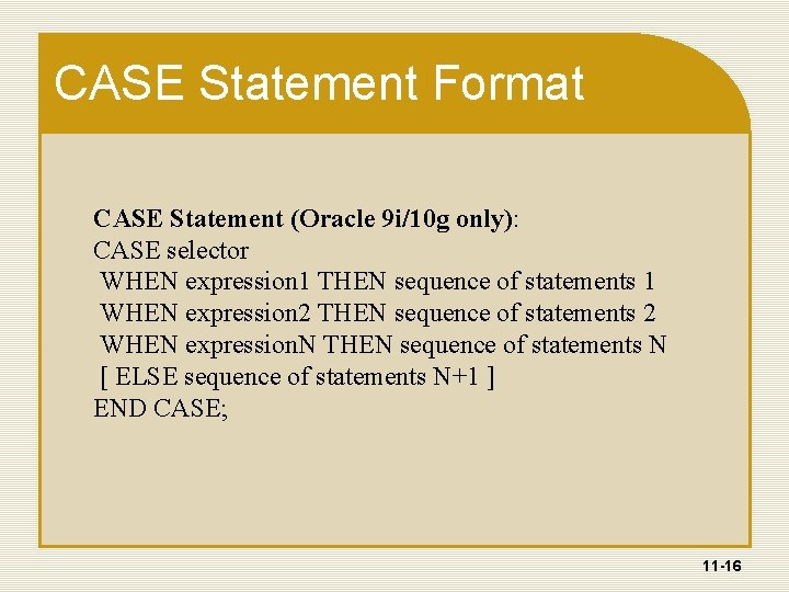 CASE Statement Format CASE Statement (Oracle 9 i/10 g only): CASE selector WHEN expression