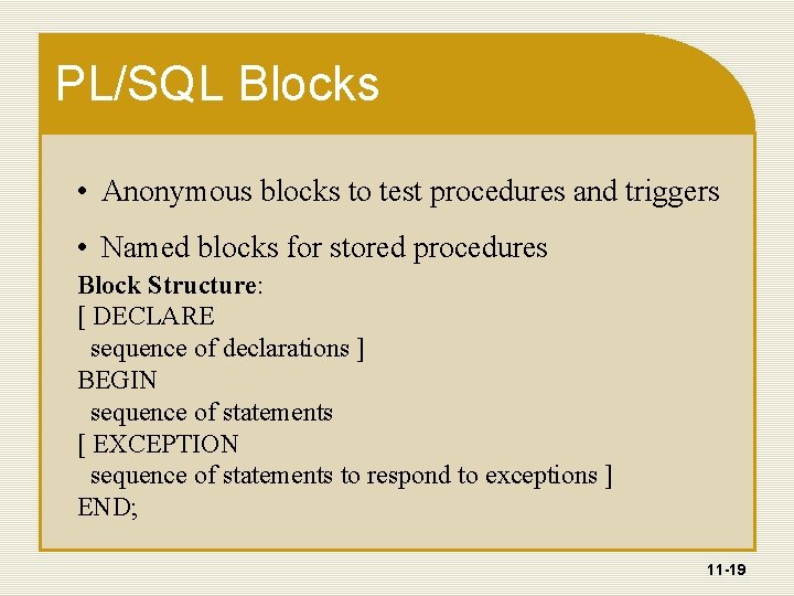 PL/SQL Blocks • Anonymous blocks to test procedures and triggers • Named blocks for