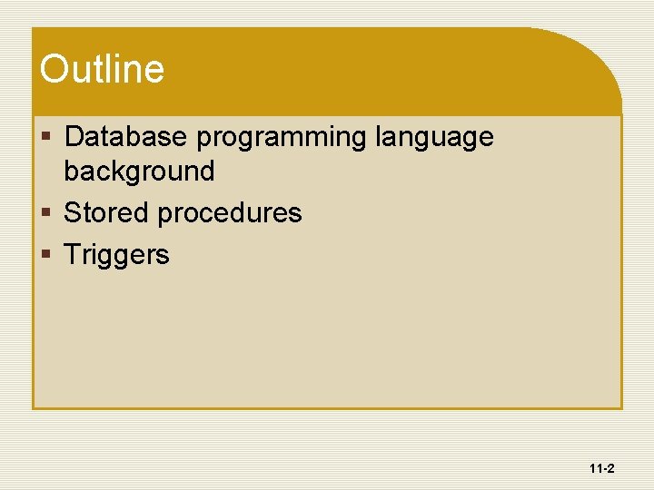 Outline § Database programming language background § Stored procedures § Triggers 11 -2 