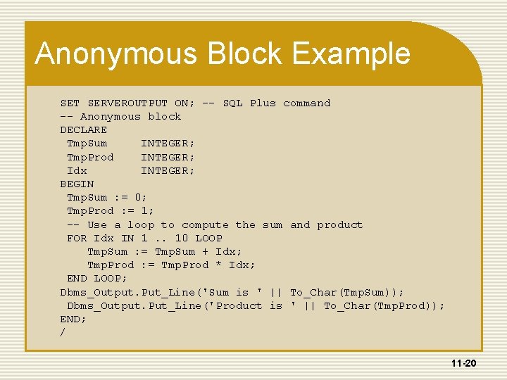 Anonymous Block Example SET SERVEROUTPUT ON; -- SQL Plus command -- Anonymous block DECLARE