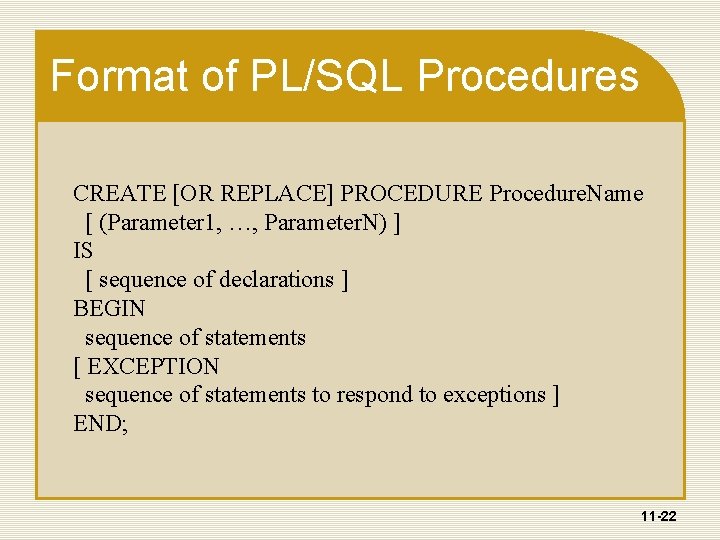 Format of PL/SQL Procedures CREATE [OR REPLACE] PROCEDURE Procedure. Name [ (Parameter 1, …,