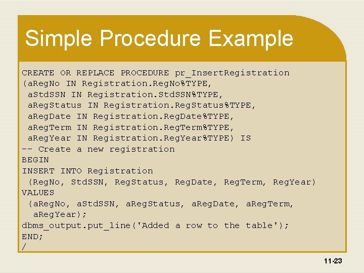 Simple Procedure Example CREATE OR REPLACE PROCEDURE pr_Insert. Registration (a. Reg. No IN Registration.