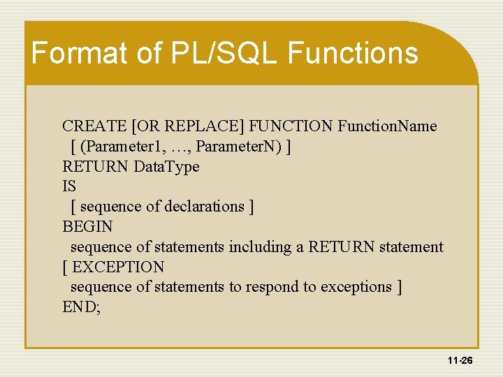Format of PL/SQL Functions CREATE [OR REPLACE] FUNCTION Function. Name [ (Parameter 1, …,