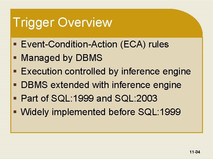 Trigger Overview § § § Event-Condition-Action (ECA) rules Managed by DBMS Execution controlled by