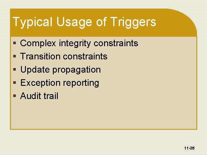 Typical Usage of Triggers § § § Complex integrity constraints Transition constraints Update propagation