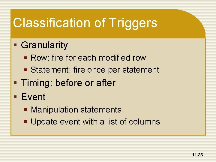 Classification of Triggers § Granularity § Row: fire for each modified row § Statement: