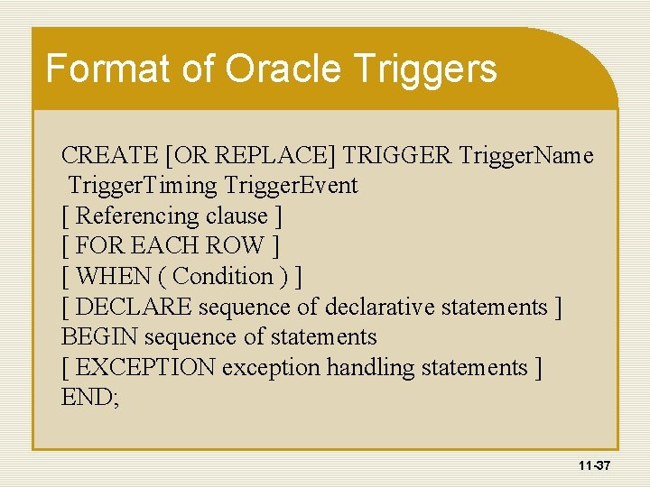 Format of Oracle Triggers CREATE [OR REPLACE] TRIGGER Trigger. Name Trigger. Timing Trigger. Event