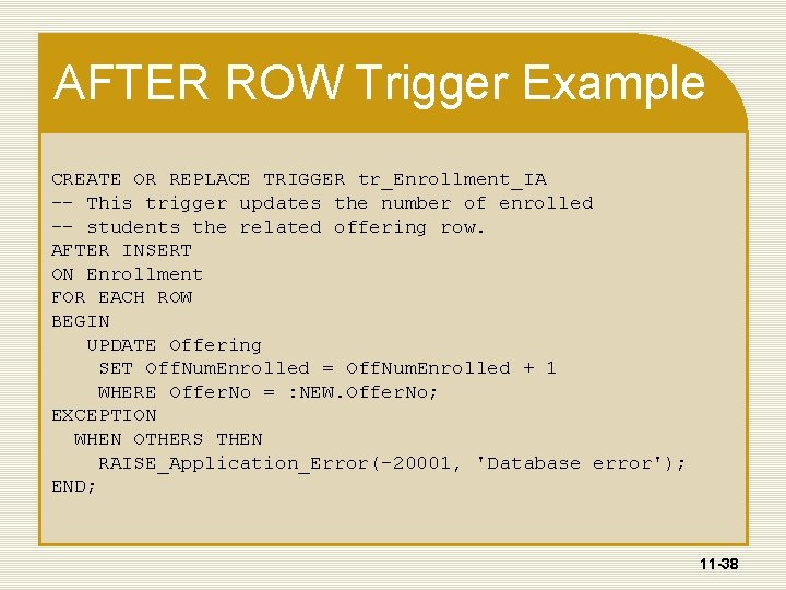 AFTER ROW Trigger Example CREATE OR REPLACE TRIGGER tr_Enrollment_IA -- This trigger updates the