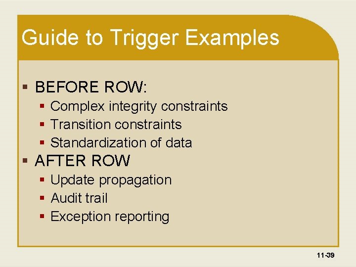 Guide to Trigger Examples § BEFORE ROW: § Complex integrity constraints § Transition constraints