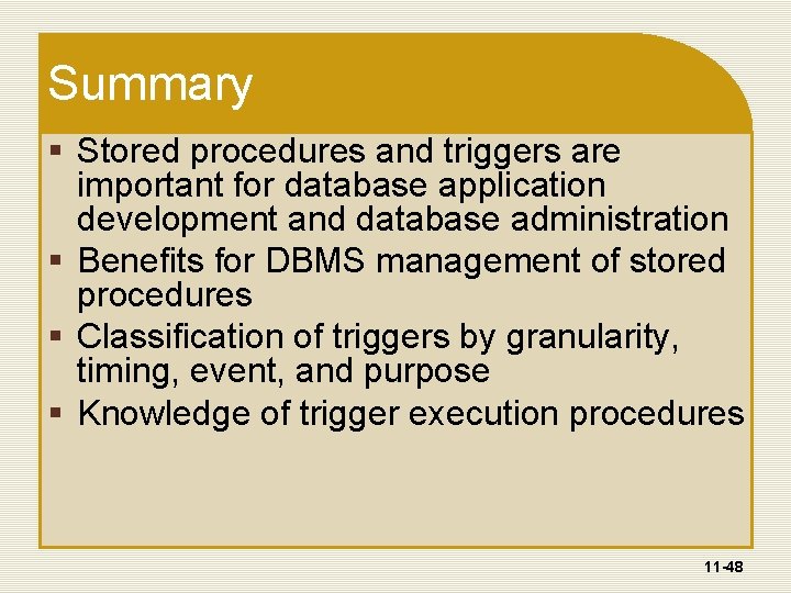 Summary § Stored procedures and triggers are important for database application development and database