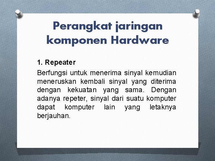 Perangkat jaringan komponen Hardware 1. Repeater Berfungsi untuk menerima sinyal kemudian meneruskan kembali sinyal