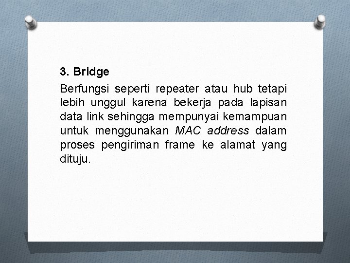 3. Bridge Berfungsi seperti repeater atau hub tetapi lebih unggul karena bekerja pada lapisan